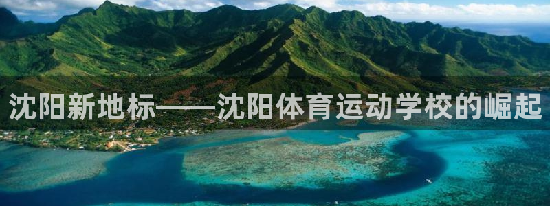 yy易游官网下载软件：沈阳新地标——沈阳体育运动学校的崛起