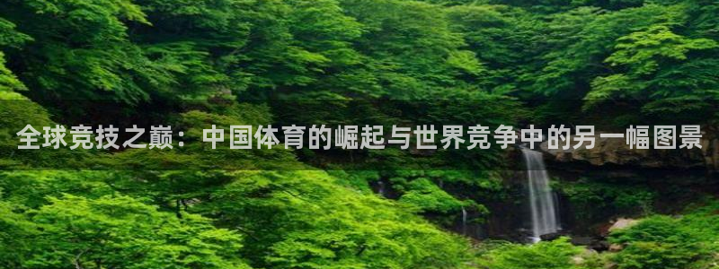 yy易游官方正版app新能源：全球竞技之巅：中国体育的崛起与