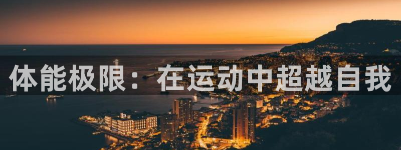 yy易游官网下载招商电话号码是多少号：体能极限：在运