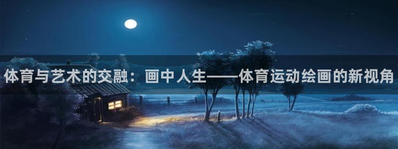 yy易游官网下载招商电话地址是多少：体育与艺术的交融：画中人