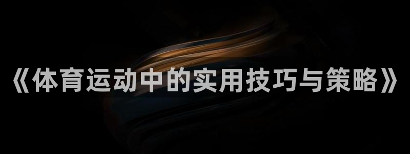 yy易游官网下载招商电话是多少啊：《体育运动中的实用